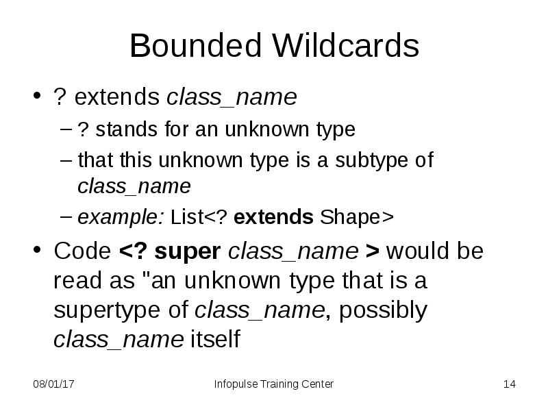 Bounded Wildcards
? extends class_name
? stands for an unknown Bounded Wildcards
? extends class_name
? stands for an unknown