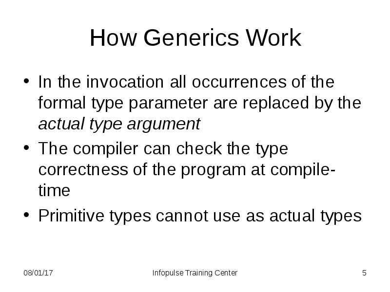 How Generics Work
In the invocation all occurrences of the formal How Generics Work
In the invocation all occurrences of the formal