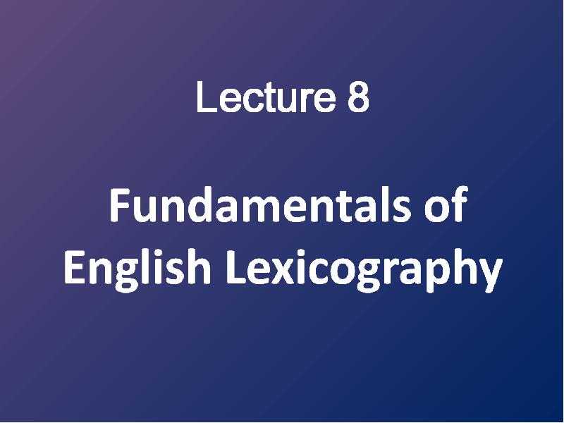 Lecture 8. Fundamentals Of English Lexicography