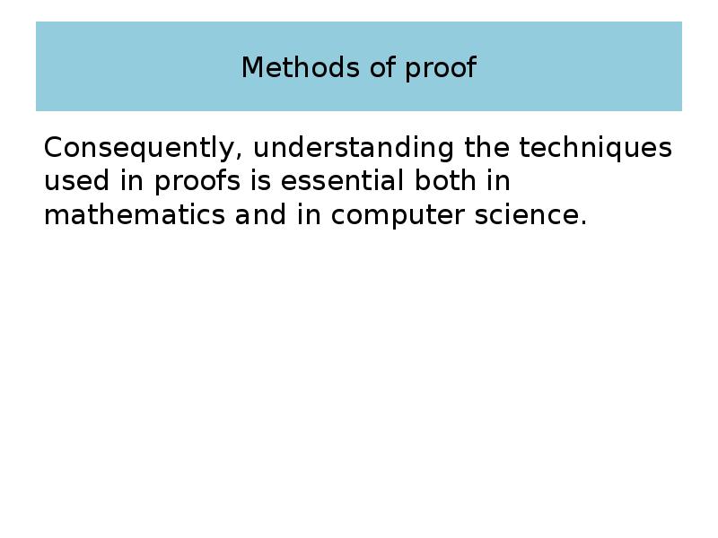 Methods of proof Consequently, understanding the techniques used in proofs is