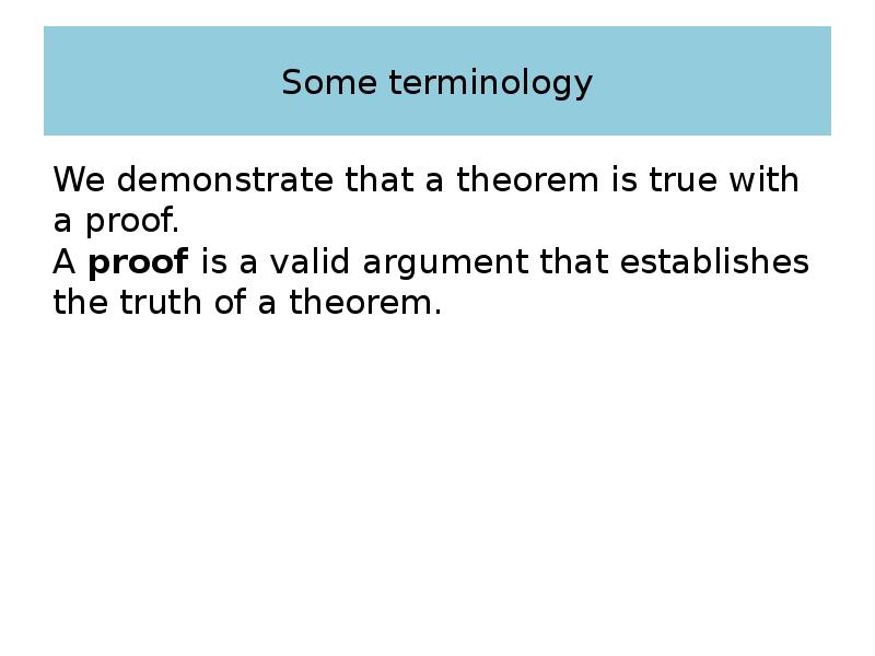 Терминология We demonstrate that a theorem is true with a proof.