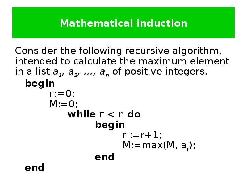 Mathematical induction Consider the following recursive algorithm, intended to calculate the