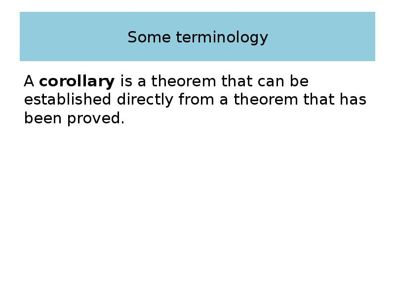 Some terminology A corollary is a theorem that can be established