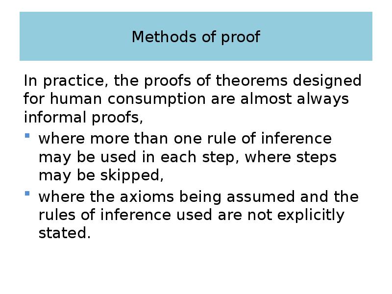 Methods of proof In practice, the proofs of theorems designed for