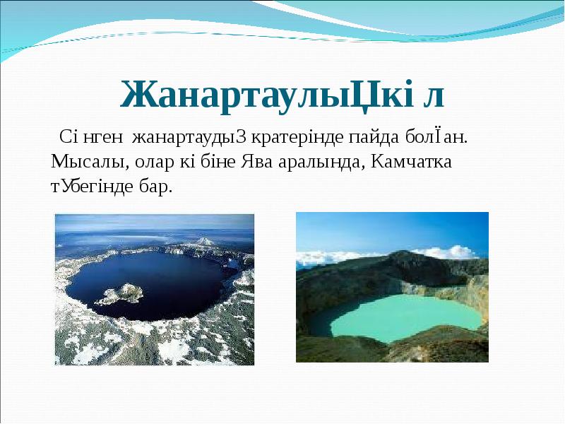 Жанартаулық көл
Сөнген жанартаудың кратерінде пайда болған. Мысалы, Жанартаулық көл
Сөнген жанартаудың кратерінде пайда болған. Мысалы,