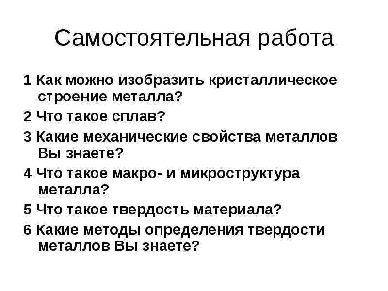 Самостоятельная работа
1 Как можно изобразить кристаллическое строение металла?
2 Что Самостоятельная работа
1 Как можно изобразить кристаллическое строение металла?
2 Что