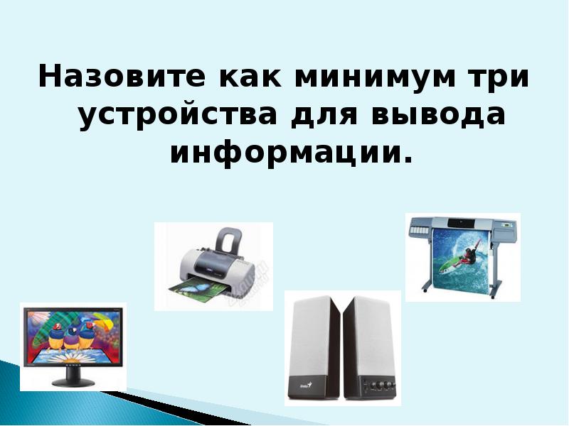 Вывод информации история. Назовите 3 устройства вывода информации. Скочевалка. Напишите минимум 3 устройства ввода и минимум 3 устройства вывода.