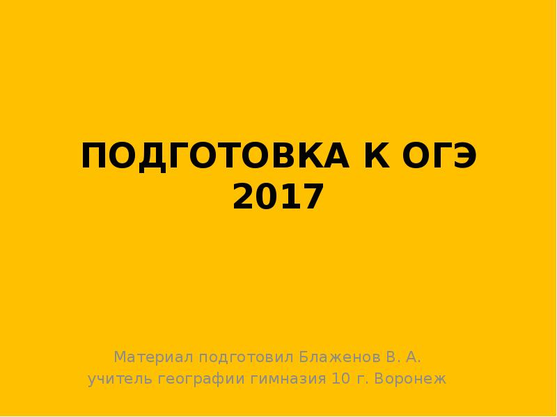 ПОДГОТОВКА К ОГЭ 2017
Материал подготовил Блаженов В. А.
учитель ПОДГОТОВКА К ОГЭ 2017
Материал подготовил Блаженов В. А.
учитель
