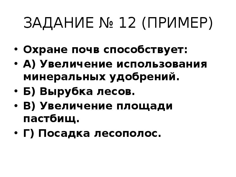 ЗАДАНИЕ № 12 (ПРИМЕР)
Охране почв способствует:
А) Увеличение использования минеральных ЗАДАНИЕ № 12 (ПРИМЕР)
Охране почв способствует:
А) Увеличение использования минеральных