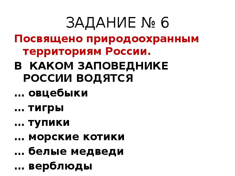 ЗАДАНИЕ № 6
Посвящено природоохранным территориям России.
В КАКОМ ЗАПОВЕДНИКЕ РОССИИ ЗАДАНИЕ № 6
Посвящено природоохранным территориям России.
В КАКОМ ЗАПОВЕДНИКЕ РОССИИ