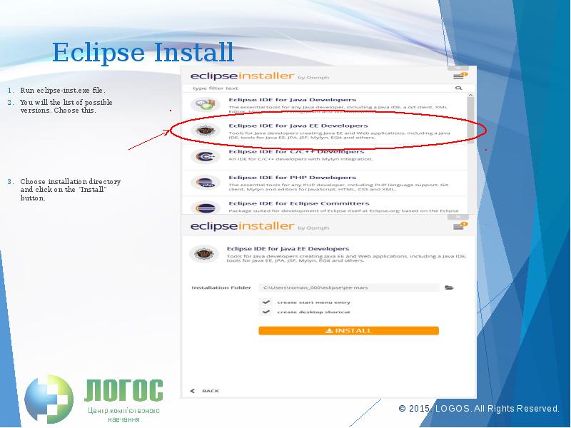 Eclipse Install
Run eclipse-inst.exe file.
You will the list of possible Eclipse Install
Run eclipse-inst.exe file.
You will the list of possible