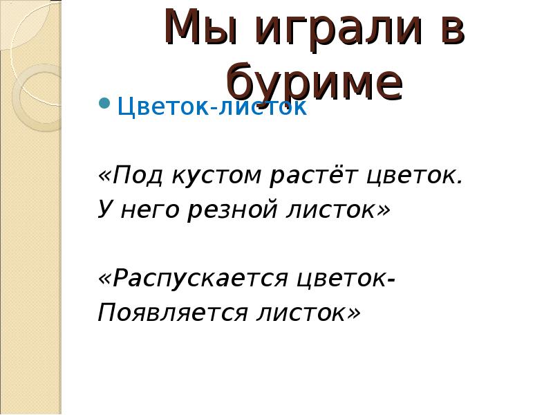 Мы играли в буриме
Цветок-листок
«Под кустом растёт цветок.
У него Мы играли в буриме
Цветок-листок
«Под кустом растёт цветок.
У него