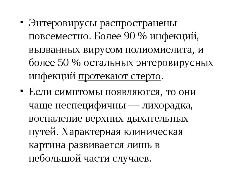 Энтеровирусы распространены повсеместно. Более 90 % инфекций, вызванных вирусом полиомиелита, и