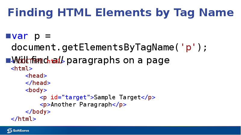 Finding HTML Elements by Tag Name var p = document.getElementsByTagName('p'); Will