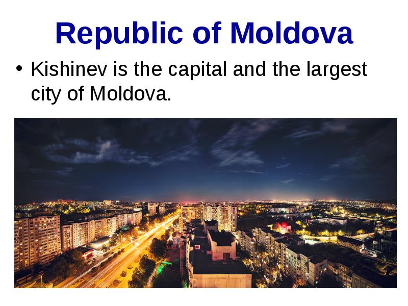 Republic of Moldova Kishinev is the capital and the largest city