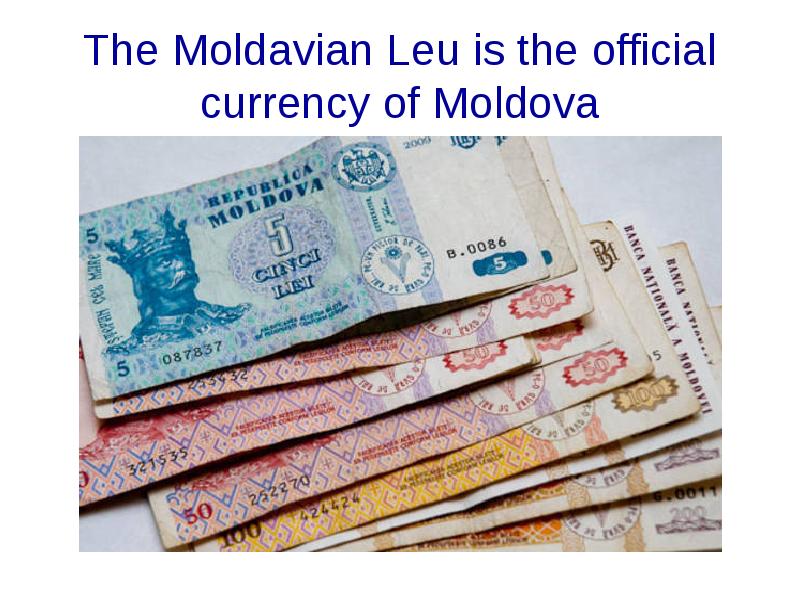 The Moldavian Leu is the official currency of Moldova