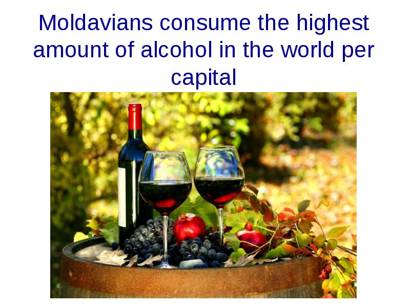 Moldavians consume the highest amount of alcohol in the world per