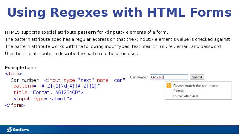 Using Regexes with HTML Forms
HTML5 supports special attribute pattern for Using Regexes with HTML Forms
HTML5 supports special attribute pattern for