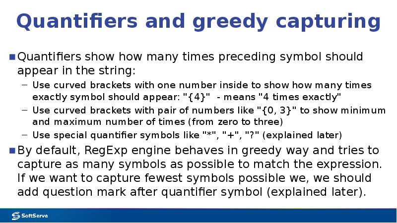 Quantifiers and greedy capturing
Quantifiers show how many times preceding symbol Quantifiers and greedy capturing
Quantifiers show how many times preceding symbol