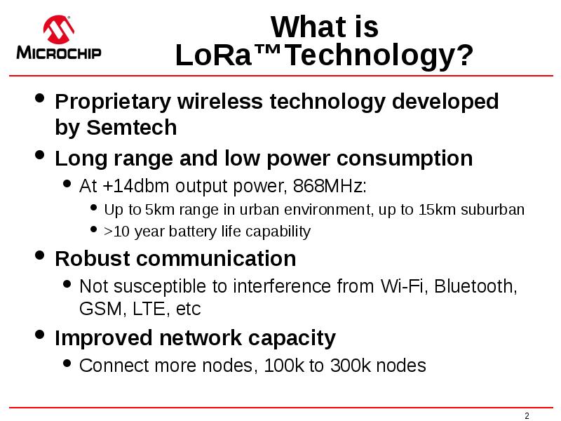 What is LoRa™Technology?
Proprietary wireless technology developed by Semtech
Long range What is LoRa™Technology?
Proprietary wireless technology developed by Semtech
Long range