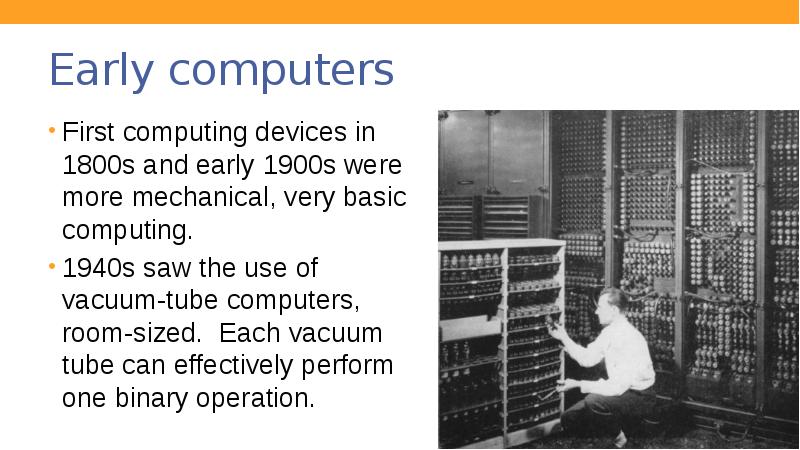 Early computers
First computing devices in 1800s and early 1900s were Early computers
First computing devices in 1800s and early 1900s were