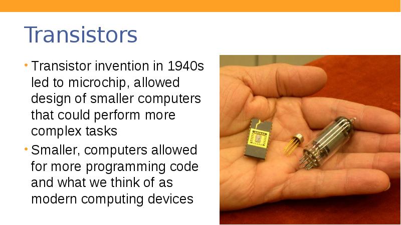 Transistors
Transistor invention in 1940s led to microchip, allowed design of Transistors
Transistor invention in 1940s led to microchip, allowed design of