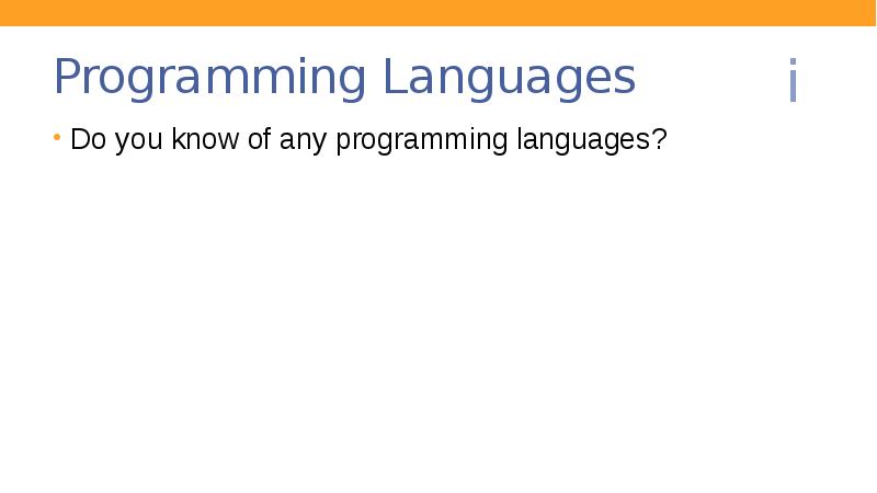 Programming Languages
Do you know of any programming languages? Programming Languages
Do you know of any programming languages?