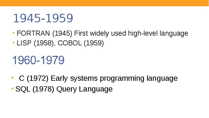 1945-1959
FORTRAN (1945) First widely used high-level language
LISP (1958), COBOL 1945-1959
FORTRAN (1945) First widely used high-level language
LISP (1958), COBOL
