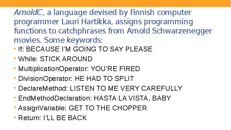 ArnoldC, a language devised by Finnish computer programmer Lauri Hartikka, assigns ArnoldC, a language devised by Finnish computer programmer Lauri Hartikka, assigns