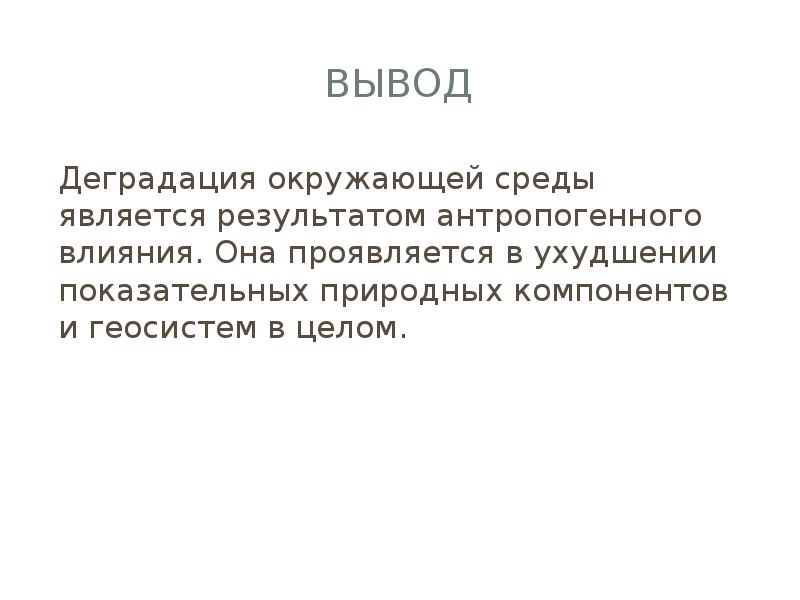 Вывод целый. Деградация окружающей среды. Вывод по деградации. Деградация окружающей среды презентация.  Деградация компонентов природы.