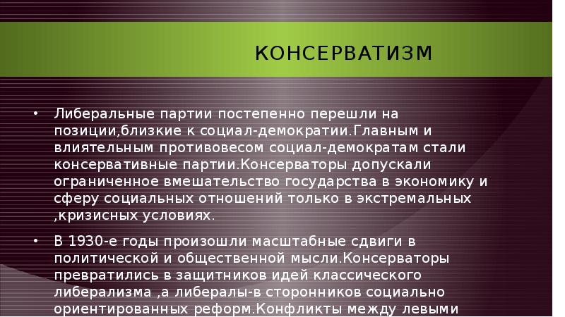 Консерватизм Либеральные партии постепенно перешли на позиции,близкие к социал-демократии.Главным и влиятельным