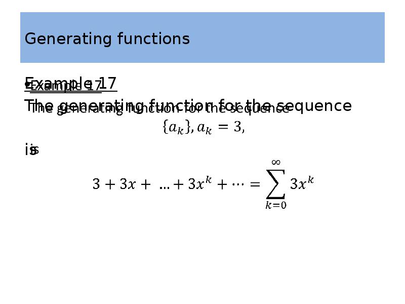 Generating functions Example 17 The generating function for the sequence is