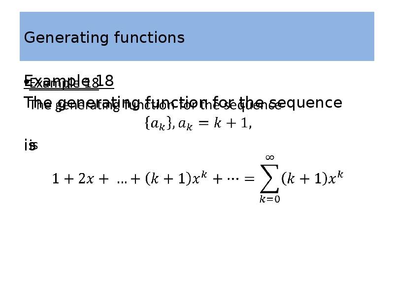 Generating functions Example 18 The generating function for the sequence 