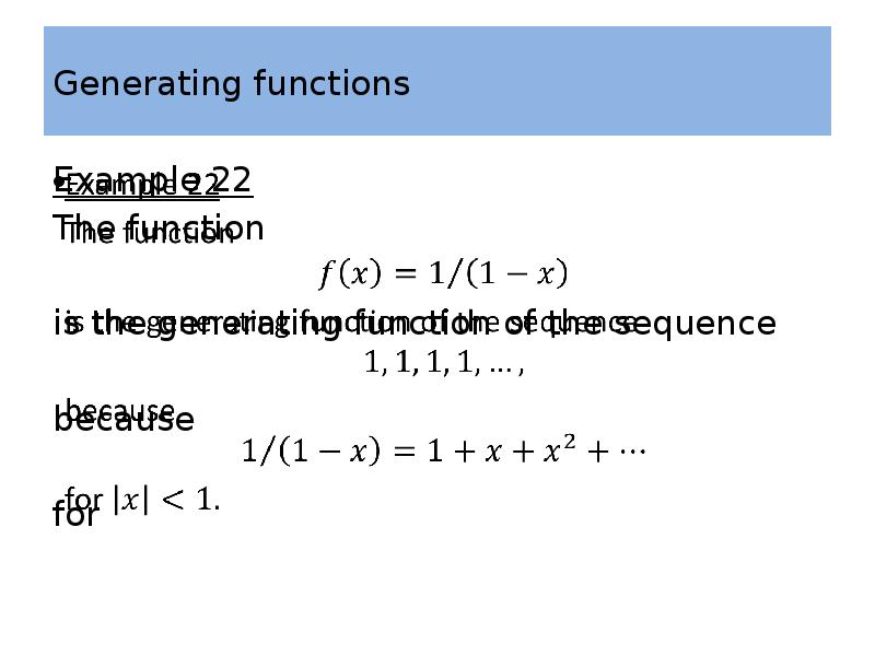 Generating functions Example 22 The function  is the generating function