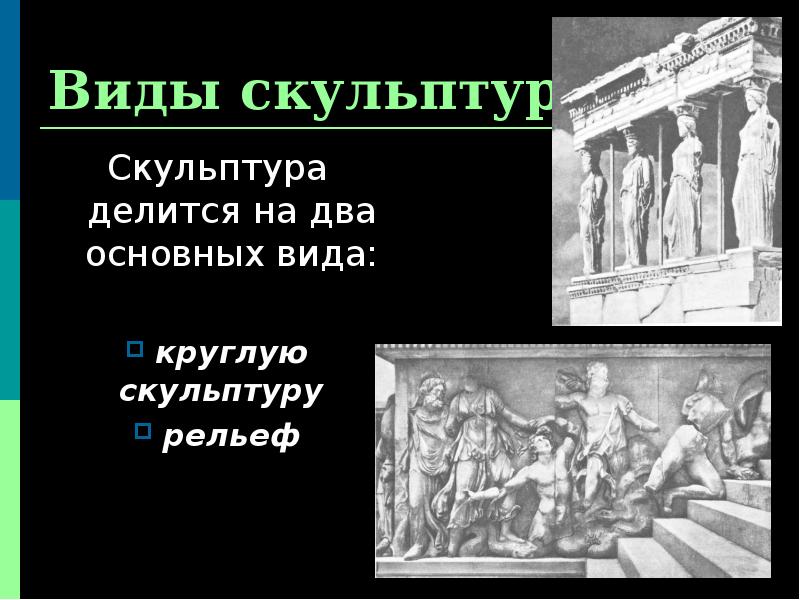 Виды скульптуры
Скульптура делится на два основных вида:
круглую скульптуру Виды скульптуры
Скульптура делится на два основных вида:
круглую скульптуру