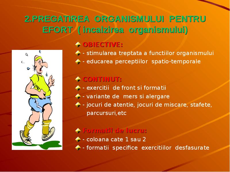 2.PREGATIREA ORGANISMULUI PENTRU EFORT ( incalzirea organismului) OBIECTIVE: - stimularea treptata