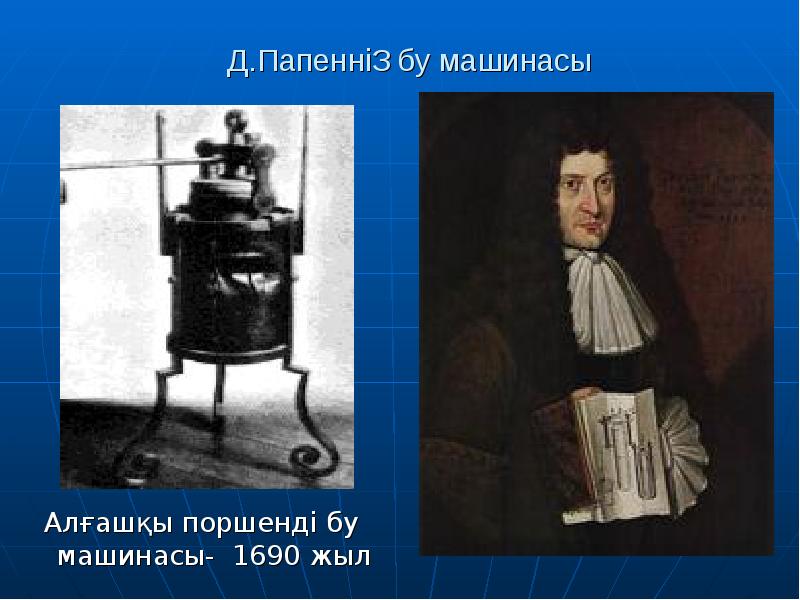 Д.Папеннің бу машинасы
Алғашқы поршенді бу машинасы- 1690 жыл Д.Папеннің бу машинасы
Алғашқы поршенді бу машинасы- 1690 жыл