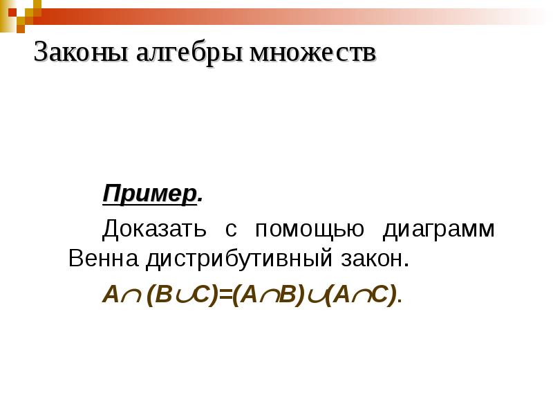 Законы алгебры множеств
Пример.
Доказать с помощью диаграмм Венна дистрибутивный закон.
Законы алгебры множеств
Пример.
Доказать с помощью диаграмм Венна дистрибутивный закон.