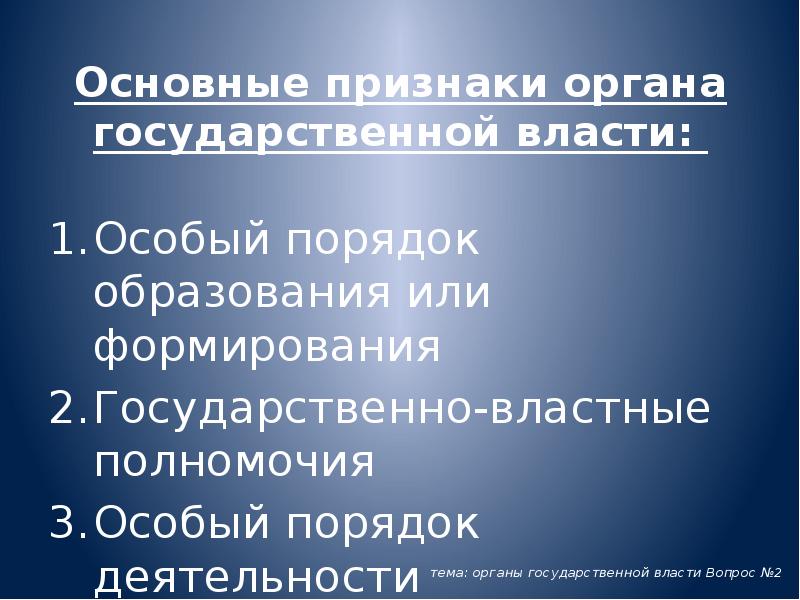 Основные признаки органа государственной власти:
Особый порядок образования или формирования Основные признаки органа государственной власти:
Особый порядок образования или формирования