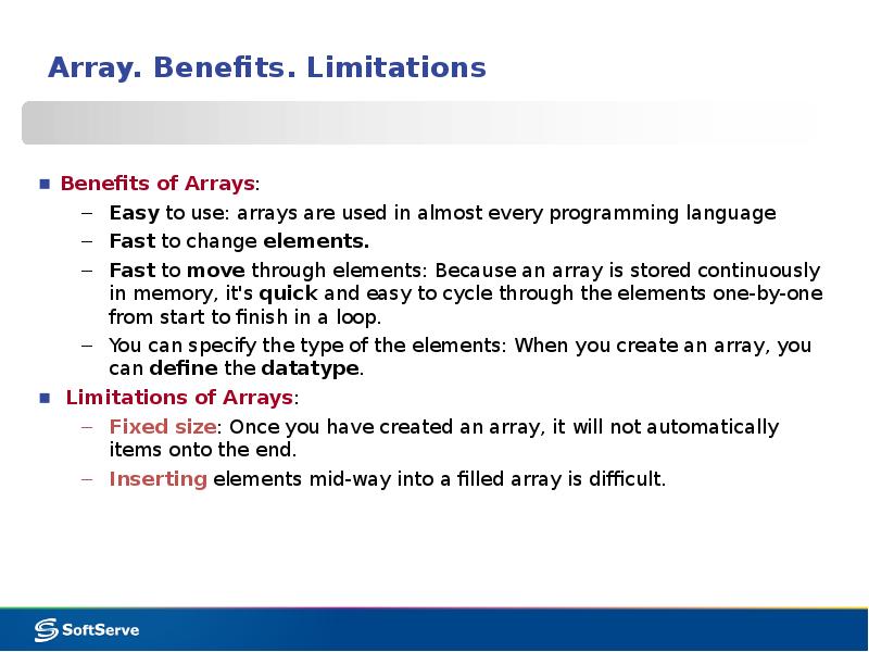 Array. Benefits. Limitations
Benefits of Arrays:
Easy to use: arrays are Array. Benefits. Limitations
Benefits of Arrays:
Easy to use: arrays are
