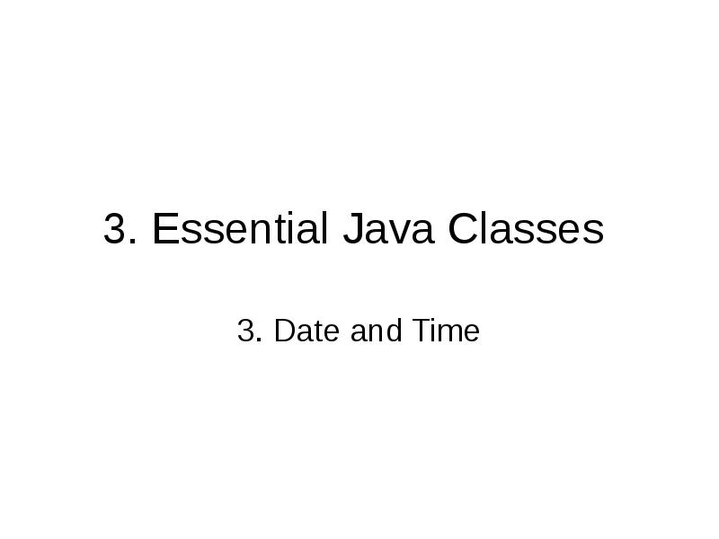 3. Essential Java Classes
3. Date and Time 3. Essential Java Classes
3. Date and Time
