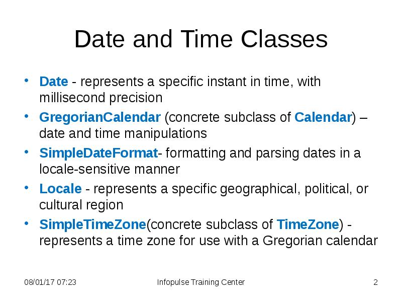 Date and Time Classes
Date - represents a specific instant in Date and Time Classes
Date - represents a specific instant in
