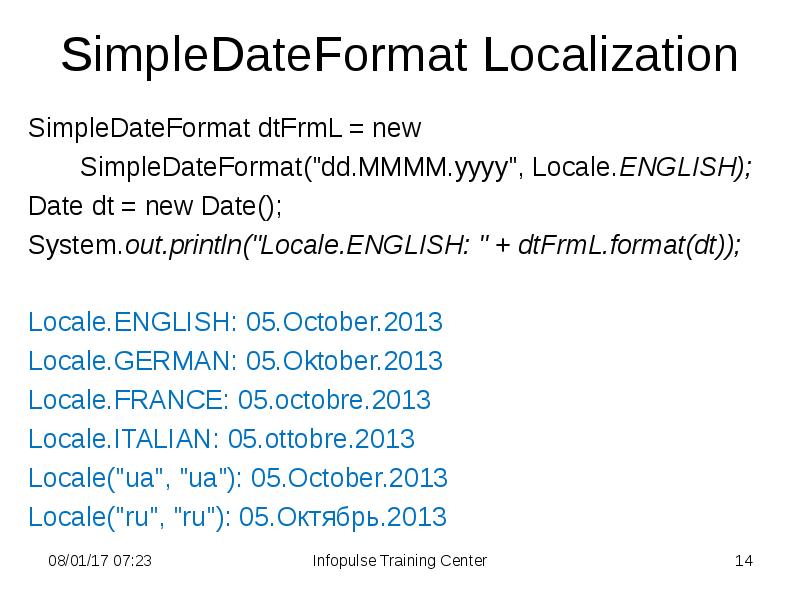 SimpleDateFormat Localization
SimpleDateFormat dtFrmL = new
SimpleDateFormat Localization
SimpleDateFormat dtFrmL = new