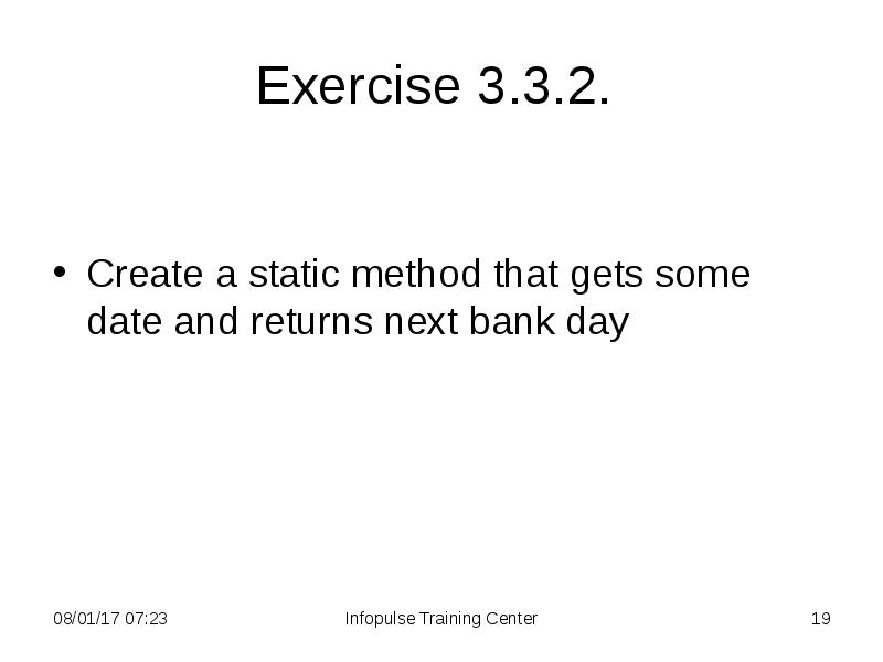 Exercise 3.3.2.
Create a static method that gets some date Exercise 3.3.2.
Create a static method that gets some date
