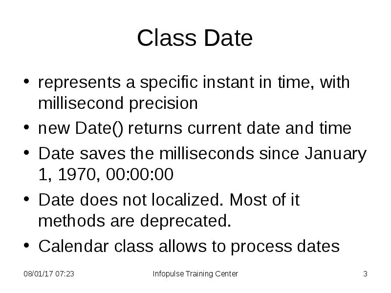 Class Date
represents a specific instant in time, with millisecond precision
Class Date
represents a specific instant in time, with millisecond precision