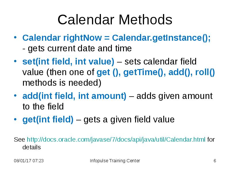 Calendar Methods
Calendar rightNow = Calendar.getInstance(); - gets current date and Calendar Methods
Calendar rightNow = Calendar.getInstance(); - gets current date and