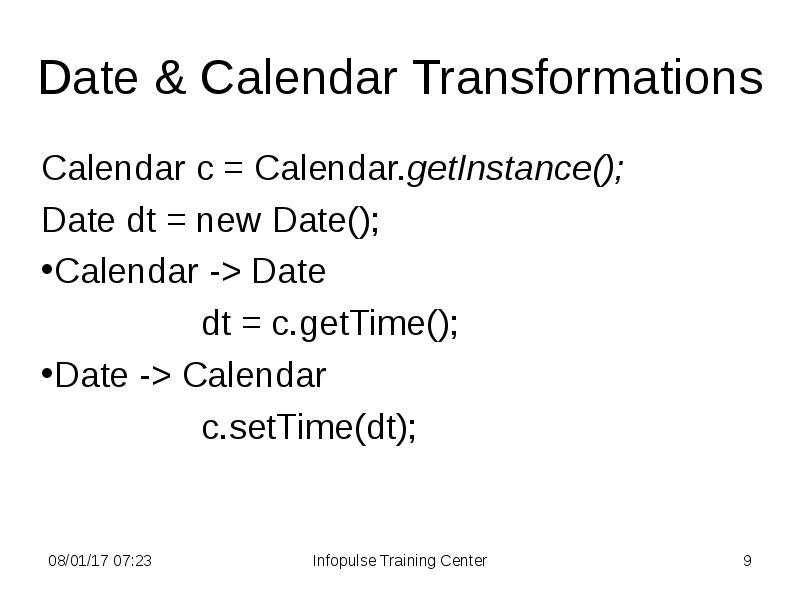 Date & Calendar Transformations
Calendar c = Calendar.getInstance();
Date dt = Date & Calendar Transformations
Calendar c = Calendar.getInstance();
Date dt =