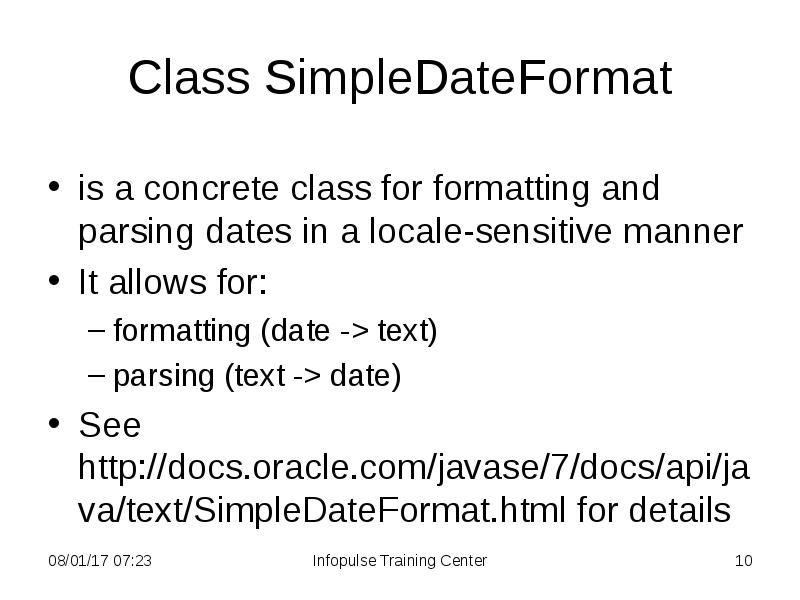 Class SimpleDateFormat
is a concrete class for formatting and parsing dates Class SimpleDateFormat
is a concrete class for formatting and parsing dates