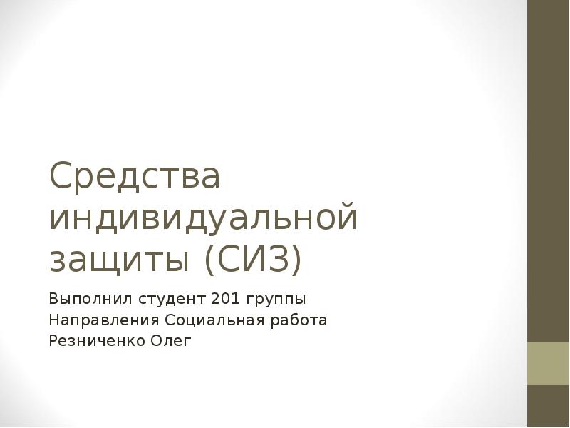 Средства индивидуальной защиты (СИЗ)
Выполнил студент 201 группы
Направления Социальная Средства индивидуальной защиты (СИЗ)
Выполнил студент 201 группы
Направления Социальная