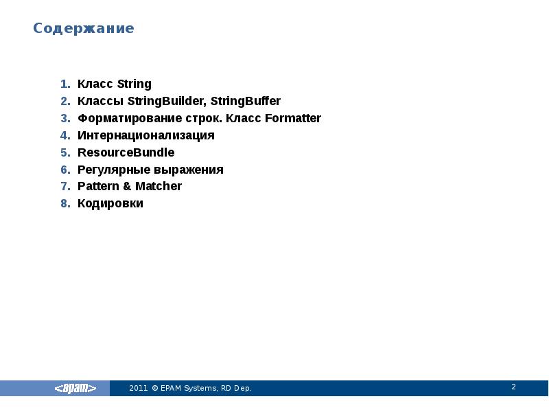 Содержание
Класс String
Классы StringBuilder, StringBuffer
Форматирование строк. Класс Formatter
Интернационализация
Содержание
Класс String
Классы StringBuilder, StringBuffer
Форматирование строк. Класс Formatter
Интернационализация